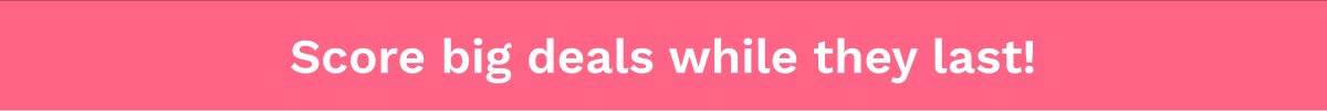 Score big deals while they last!