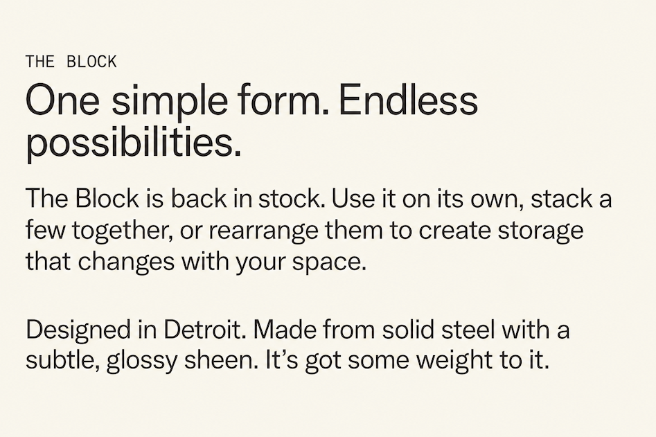 Use it. Stack it. Add more when you need it&mdash;the latest addition to our storage systems is a durable piece with endless uses.   Built to fit any room, and work with the rest of your Floyd furniture, The Block was designed to go wherever you need it.