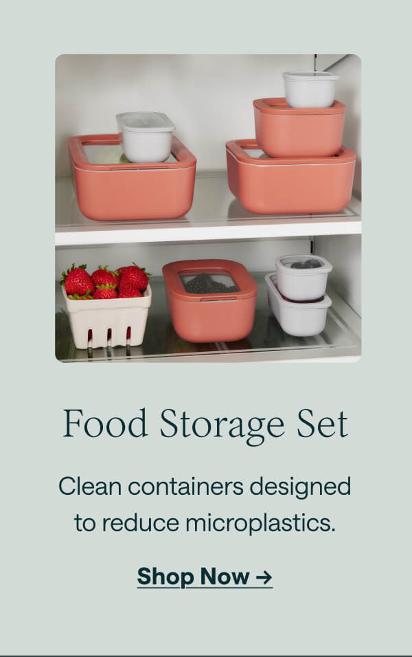 Food Storage Set Clean containers designed to reduce microplastics. [[Shop Now &rarr;]]