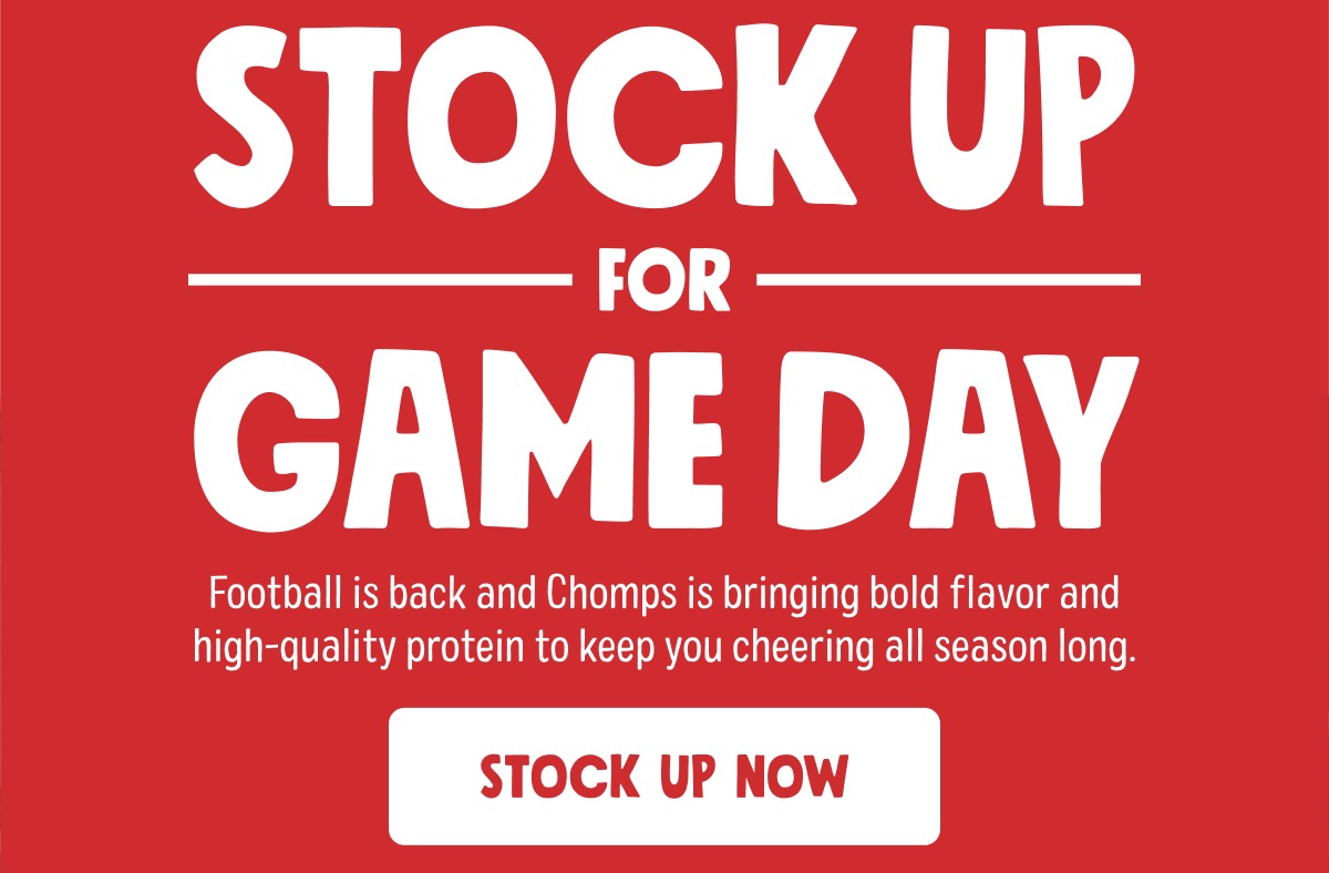Stock up For game day Football is back and Chomps is bringing bold flavor and high-quality protein to keep you cheering all season long. stock up now