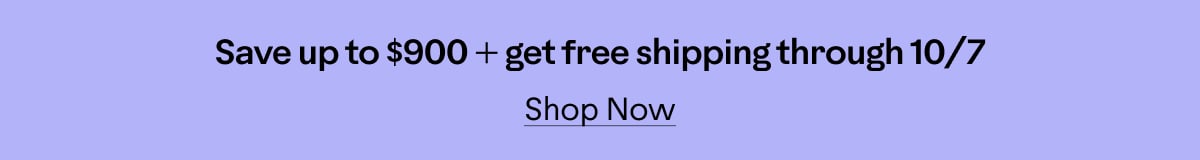 Save up to $900 + get free shipping through 10/7. Shop now.
