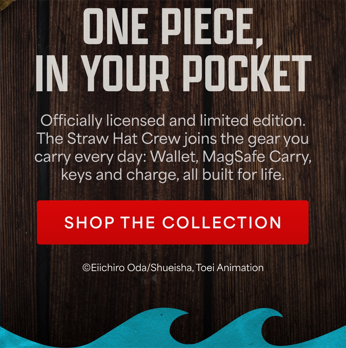 ONE PIECE, in your pocket. Officially licensed and limited edition. The Straw Hat Crew joins the gear you carry every day: Wallet, MagSafe Carry, keys and charge, all built for life. Shop the collection.