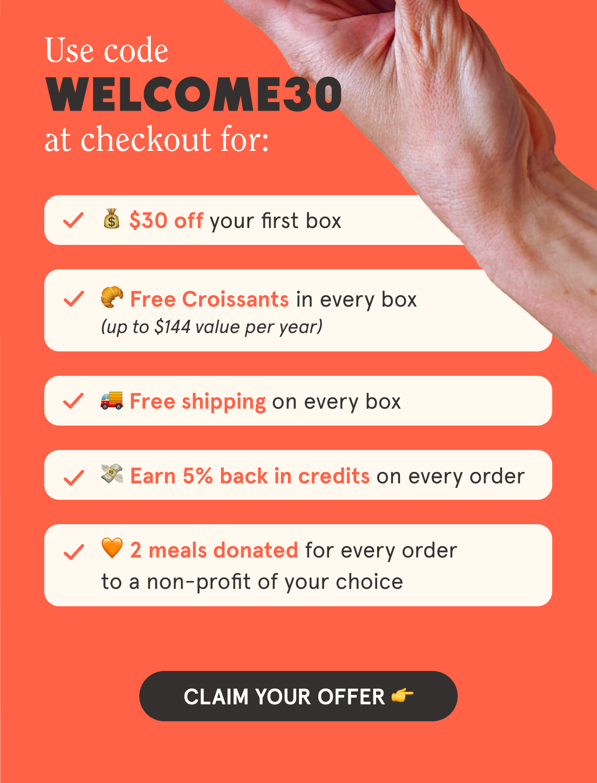 Use code WELCOME30 at checkout for: 💰 $30 off your first box 🥐 Free Croissants in every box (up to $144 value per year) 🚚 Free shipping on every box 💸 Earn 5% back in credits on every order 🧡 5 meals donated to a non-profit of your choice CLAIM YOUR OFFER 👉