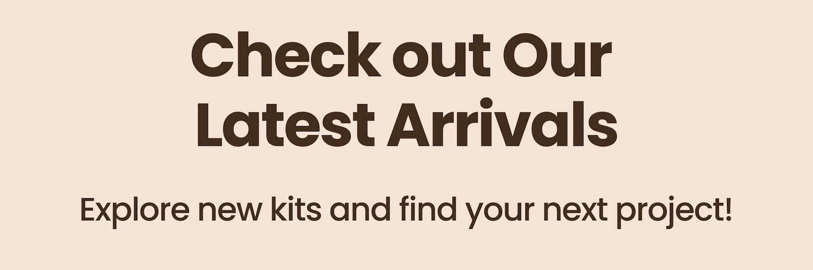 Checkout Our  Latest Arrivals