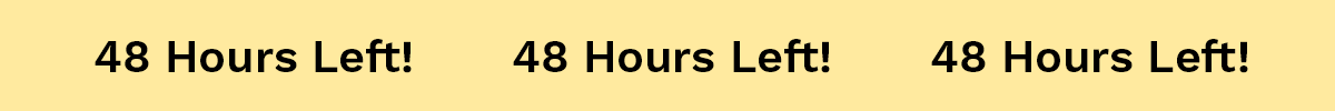 48 Hours Left!