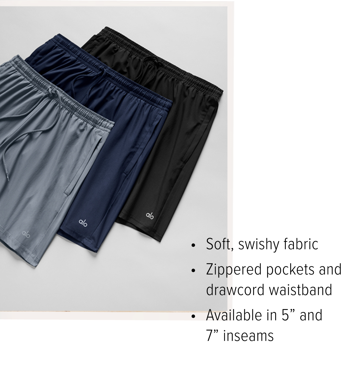 &bull; Soft, swishy fabric &bull; Zippered pockets and drawcord waistband &bull; Available in 5'' and 7'' inseams