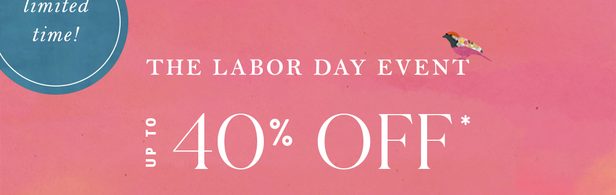 limited time! the labor day event, up to 40% off