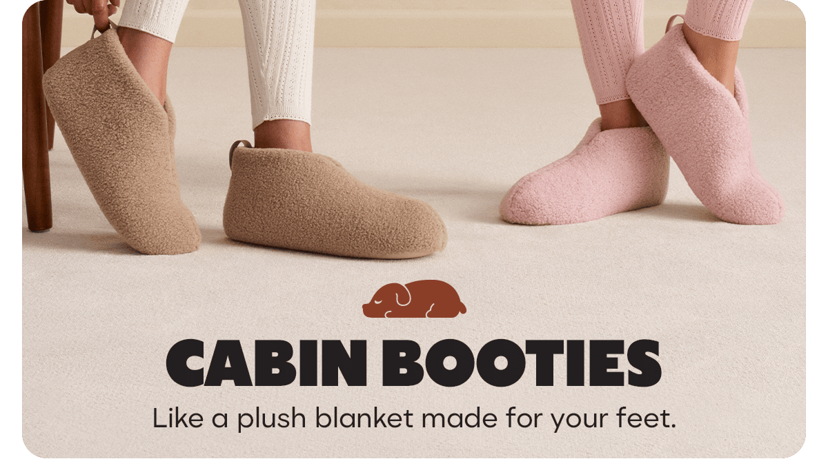 CABIN BOOTIES. Like a plush blanket made for your feet.