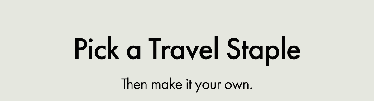 Pick a Travel Staple | Then make it your own.