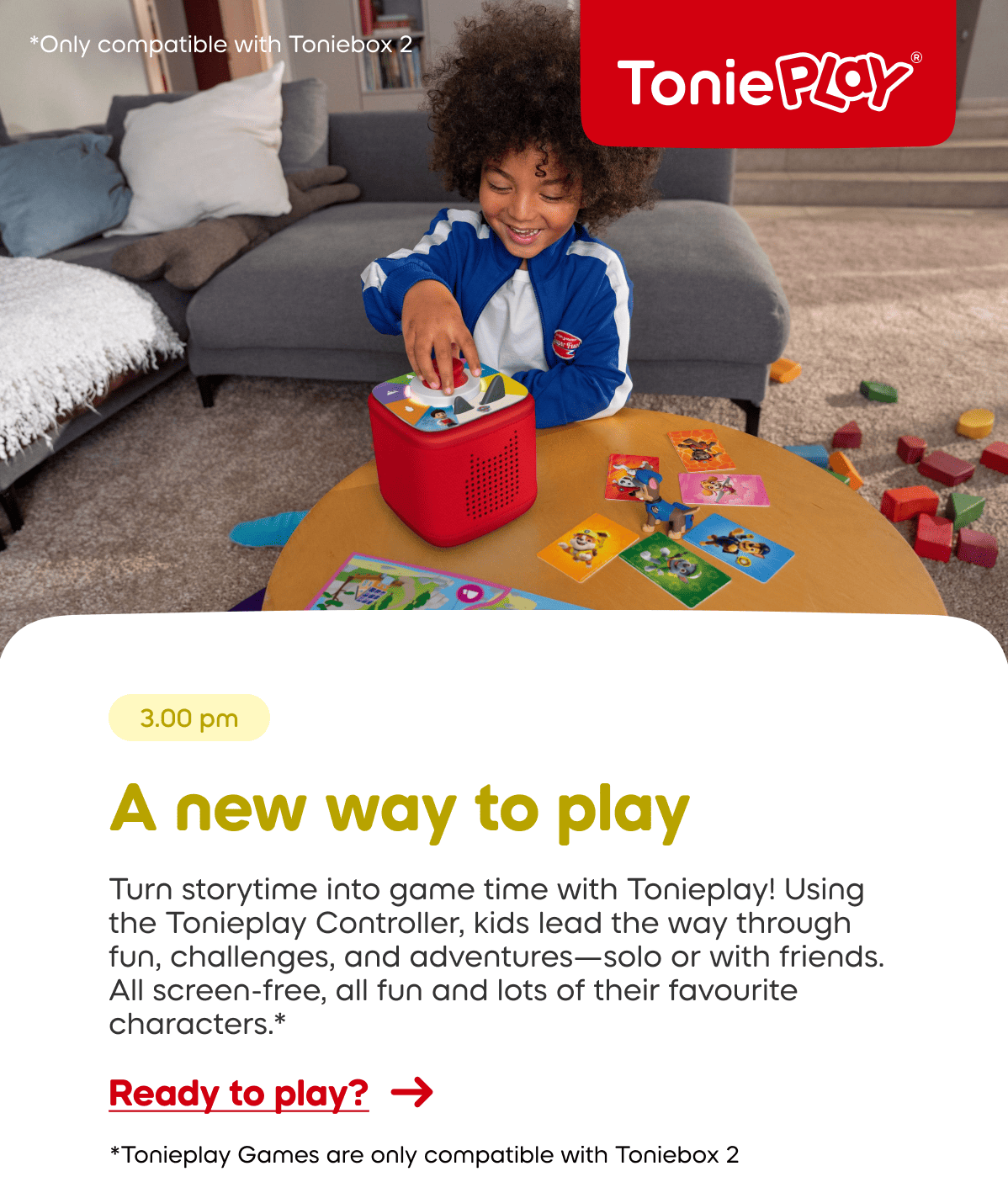 Turn storytime into game time with Tonieplay*! Using the Tonieplay Controller, kids lead the way through fun, challenges, and adventures&mdash;solo or with friends. All screen-free, all fun and lots of their favourite characters.