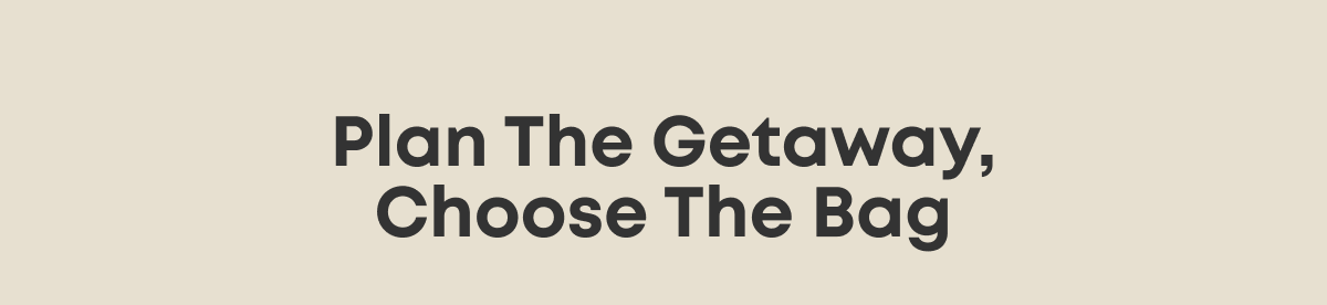 Plan The Getaway, Choose The Bag