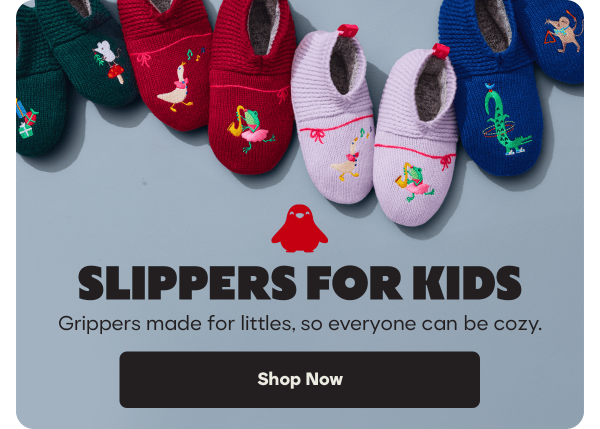 SLIPPERS FOR KIDS. Grippers made for littles, so everyone can be cozy. Shop Now