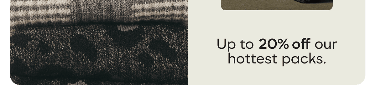 Up to 20% off our hottest packs.