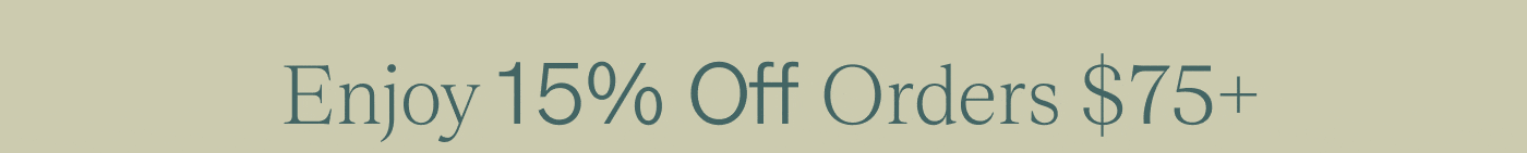 Enjoy 15% off Orders $75+