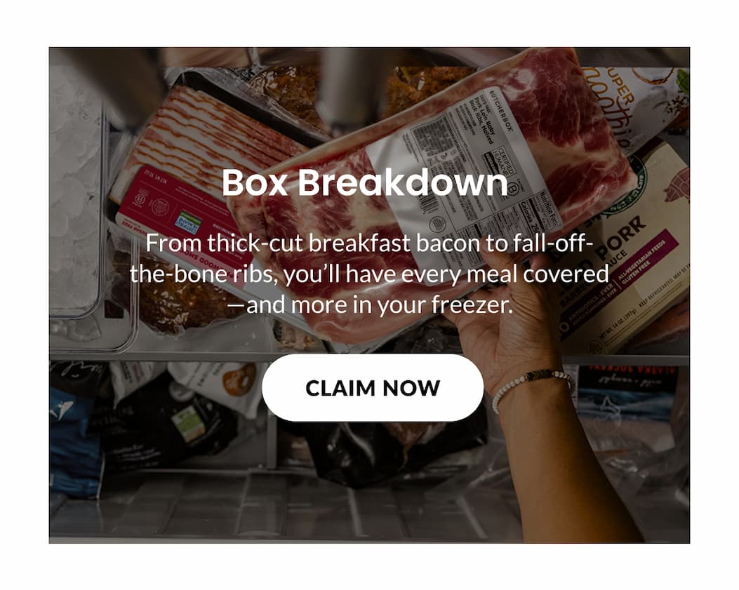 Box Breakdown | From&nbsp;thick-cut&nbsp;breakfast&nbsp;bacon to&nbsp;fall-off-the-bone&nbsp;ribs,&nbsp;you&rsquo;ll&nbsp;have&nbsp;every meal covered&mdash;and&nbsp;more in your freezer.&nbsp;| CLAIM NOW