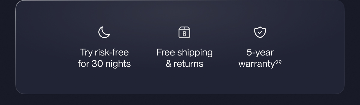 Try risk-free for 30 nights | Free shipping & returns | 5-year warranty**
