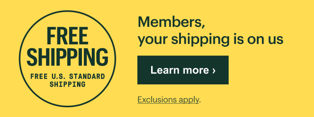 FREE SHIPPING - FREE U.S. STANDARD SHIPPING - Members, your shipping is on us - Learn more &rsaquo; - Exclusions apply.