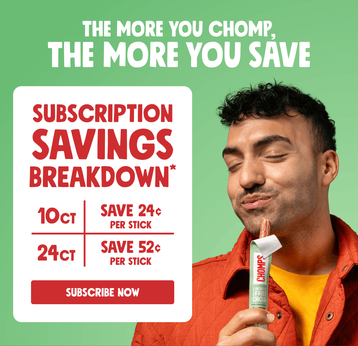 The More You Chomp, The More You Save | Subscription Savings Breakdown* | 10ct - Save 24&cent; Per Stick | 24ct - Save 52&cent; Per Stick | Subscribe Now