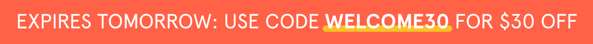 use code WELCOME30 for $30 off