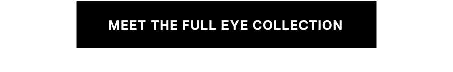 Meet the full eye collection