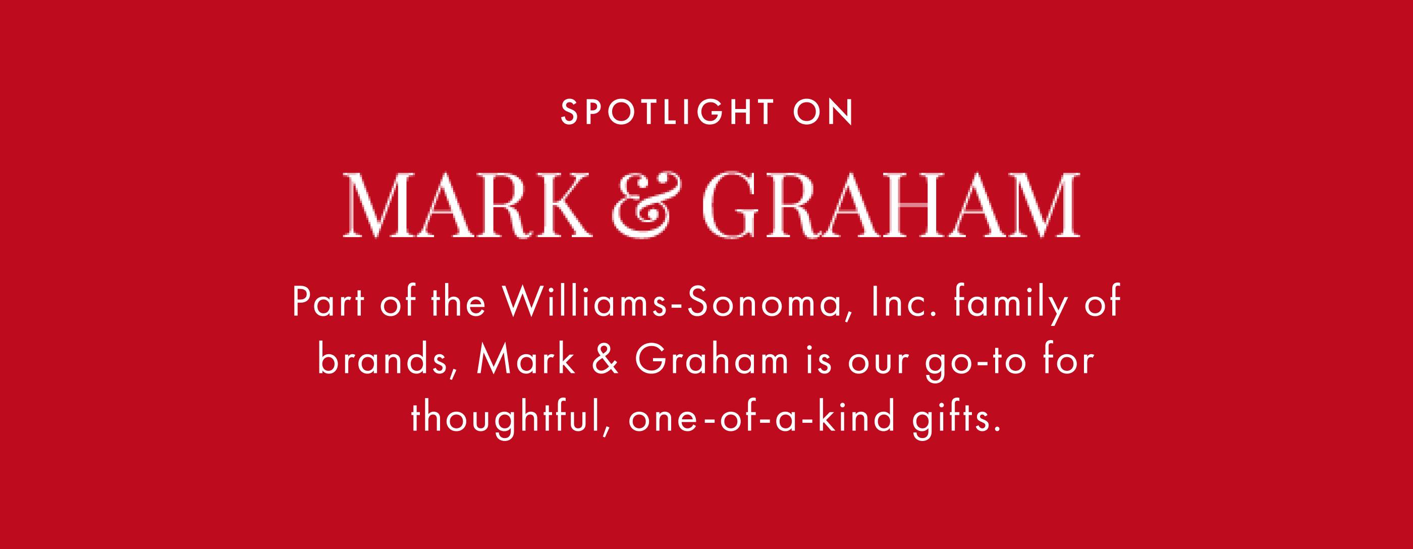 Spotlight On Mark & Graham - Part of the Williams-Sonoma, Inc. family of brands, Mark & Graham is our go-to for thoughtful, one-of-a-kind gifts.