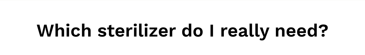 Which sterilizer do I really need?