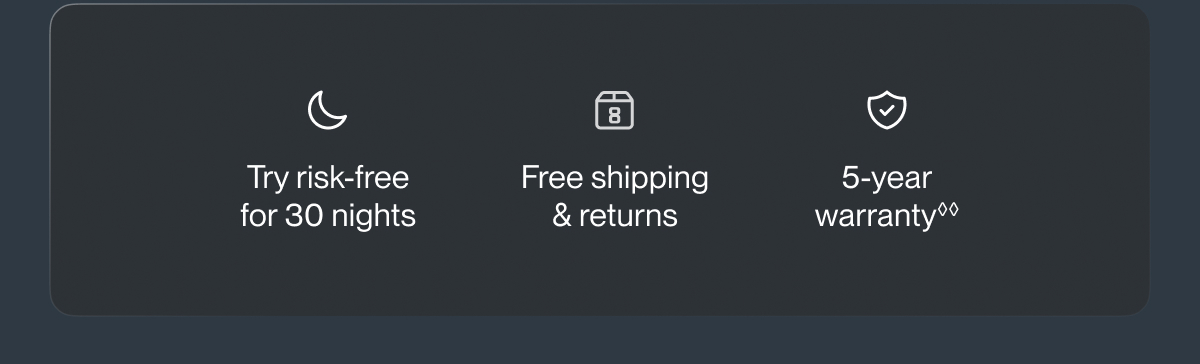 Try risk-free for 30 nights | Free shipping & returns | 5-year warranty**