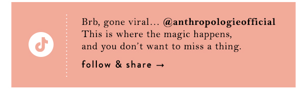 TikTok.   Brb, gone viral&hellip; @anthropologieofficial This is where the magic happens, and you don&rsquo;t want to miss a thing.