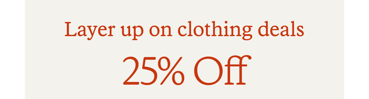 Layer up on clothing deals. 25% off. 