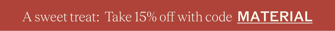 A sweet treat: Take 15% off with code MATERIAL