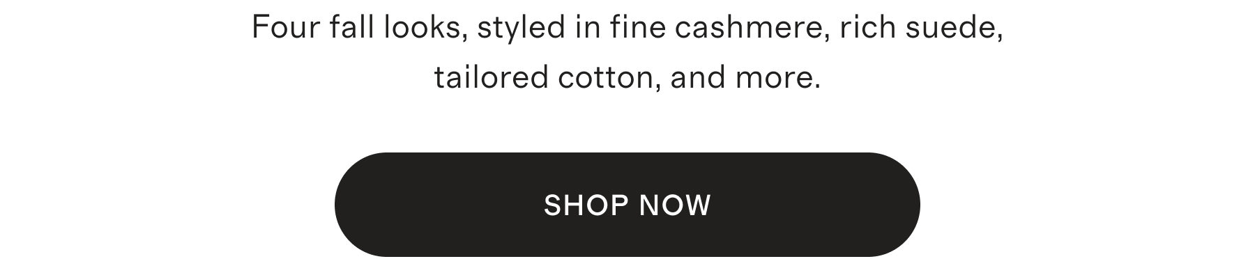 Four fall looks, styled in fine cashmere, rich suede, tailored cotton, and more.