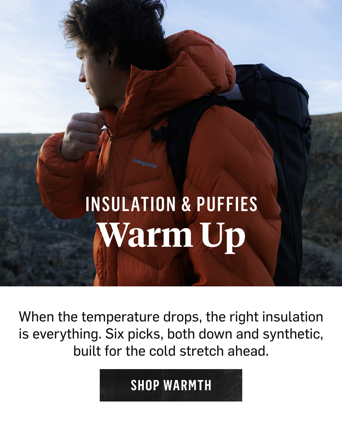 Insulation & Puffies, Warm Up: six picks, down and synthetic, built for the cold stretch ahead. Shop Warmth.