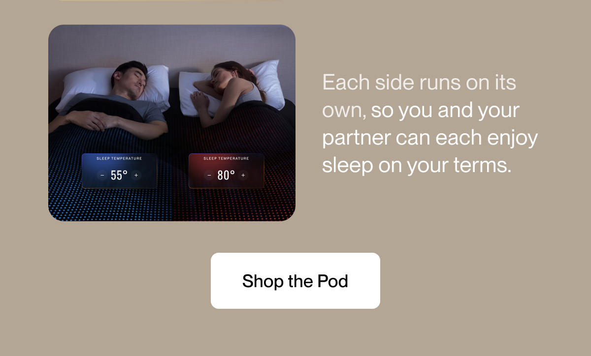 Each side runs on its own, so you and your partner can each enjoy sleep on your terms.