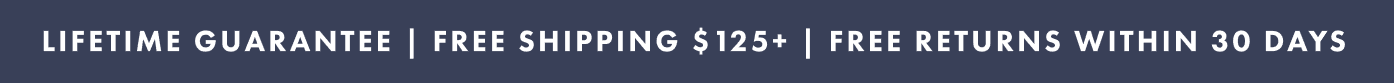 Lifetime guarantee | Free shipping $125+ | Free returns within 30 days