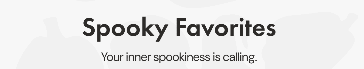Spooky Favorites | Your inner spookiness is calling.