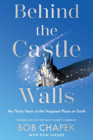 BOOK | Behind the Castle Walls: My Thirty Years at the Happiest Place on Earth By Bob Chapek