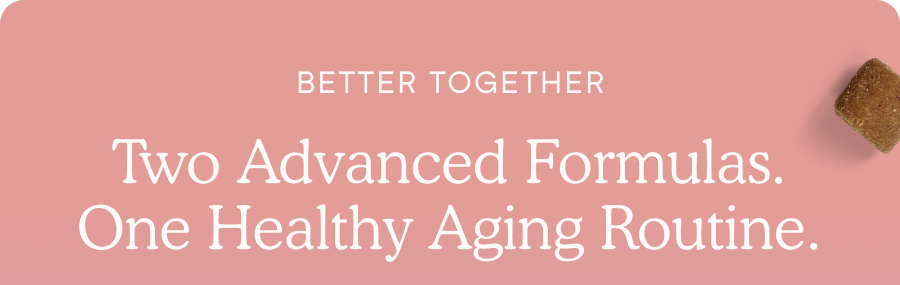 Two Advanced Formulas. One Healthy Aging Routine.