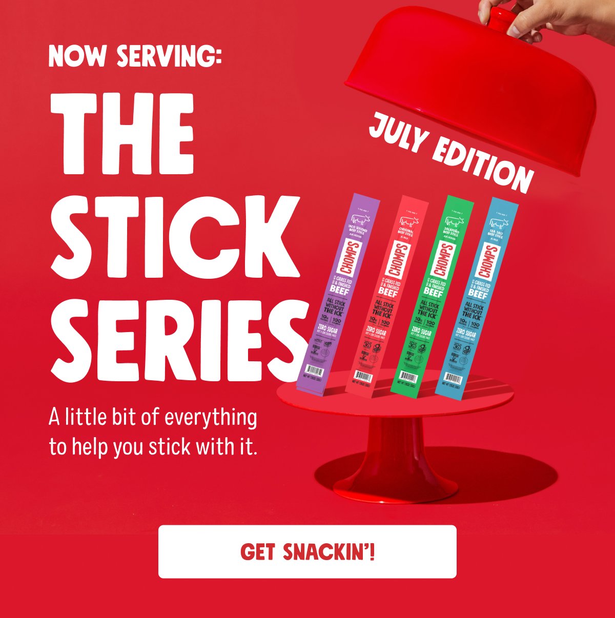 Now Serving: The Stick Series A little bit of everything to help you stick with it. july edition Get Snackin&rsquo;!
