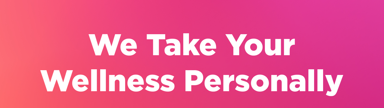 We Take Your Wellness Personally