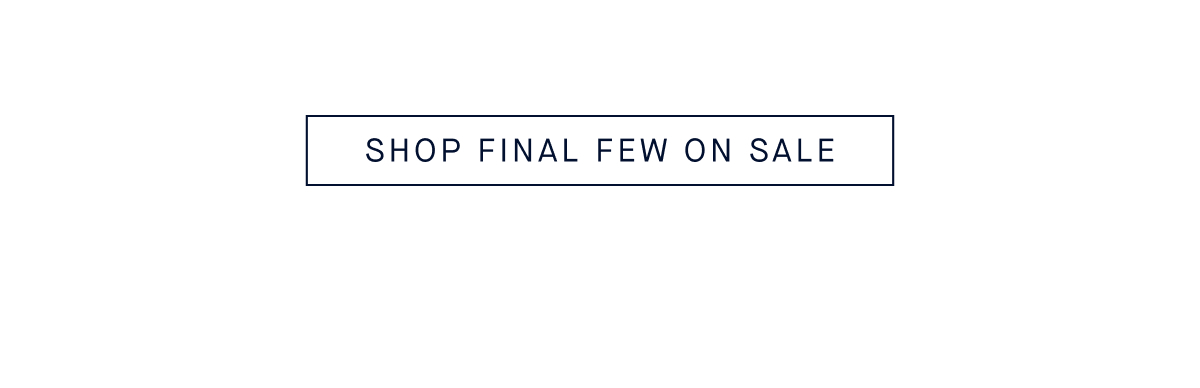 SHOP FINAL FEW ON SALE