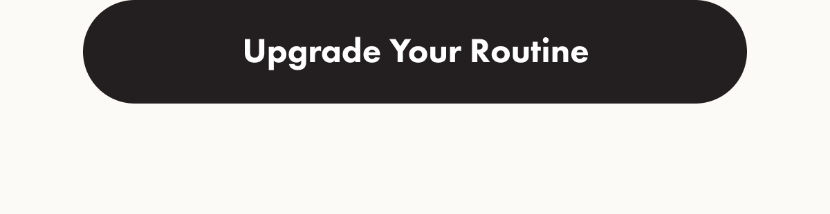 Upgrade Your Routine