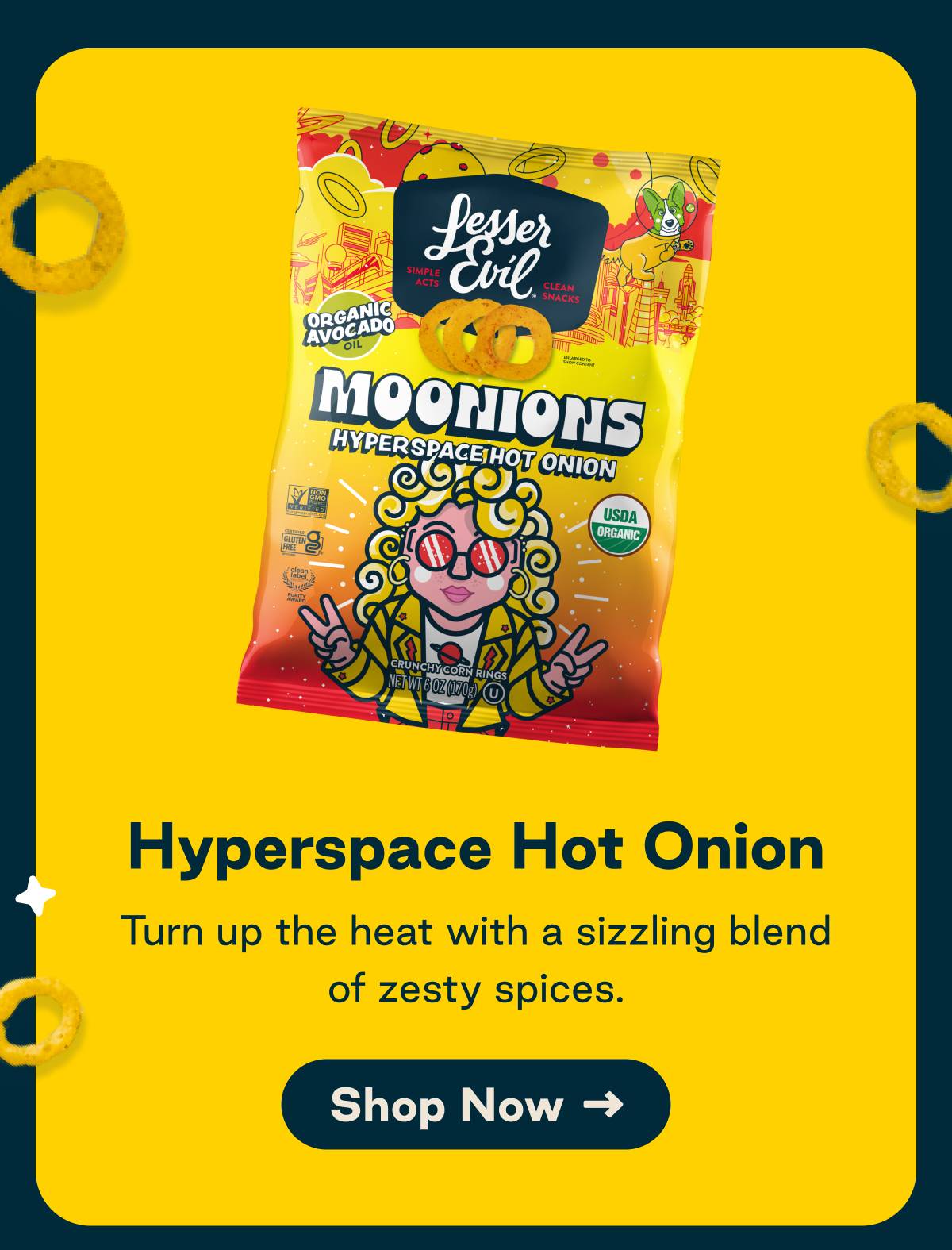 Hyperspace Hot Onion. Turn up the heat witha sizzling blend of zesty spices. Button: Shop Now