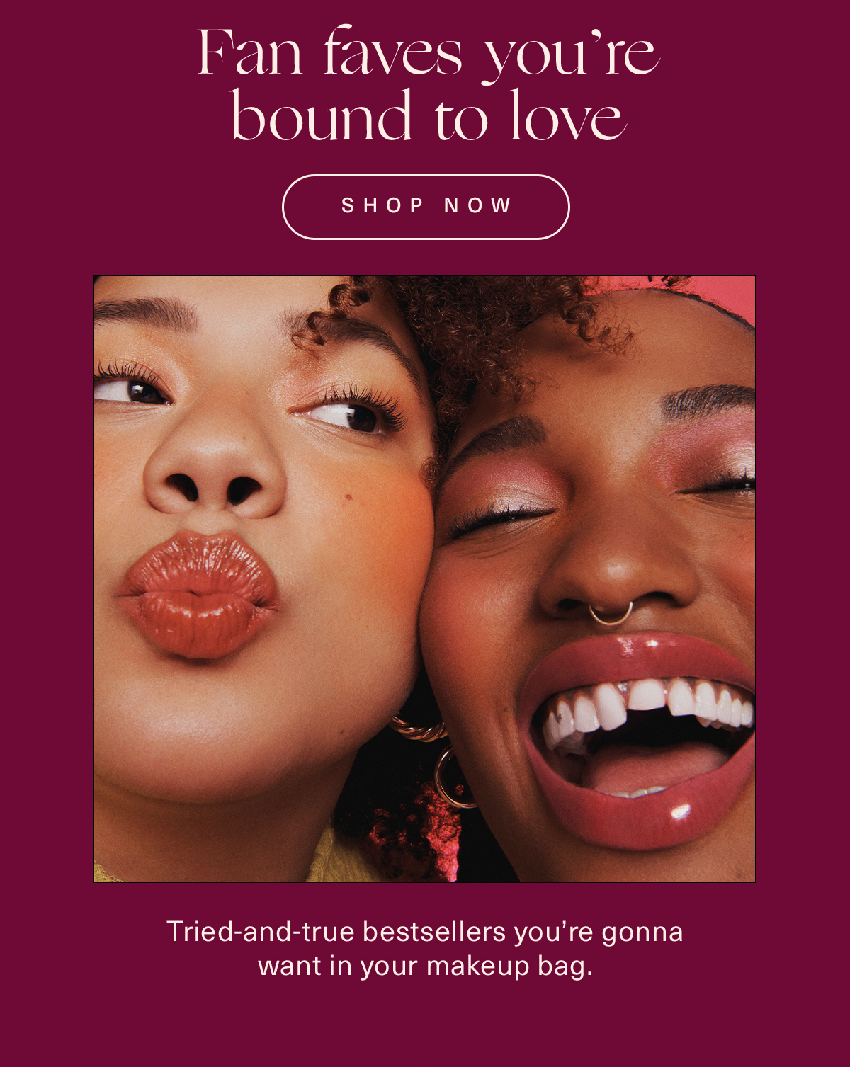 Fan faves you're bound to love - shop now - tried-and-true bestsellers you're going to want in your makeup bag.