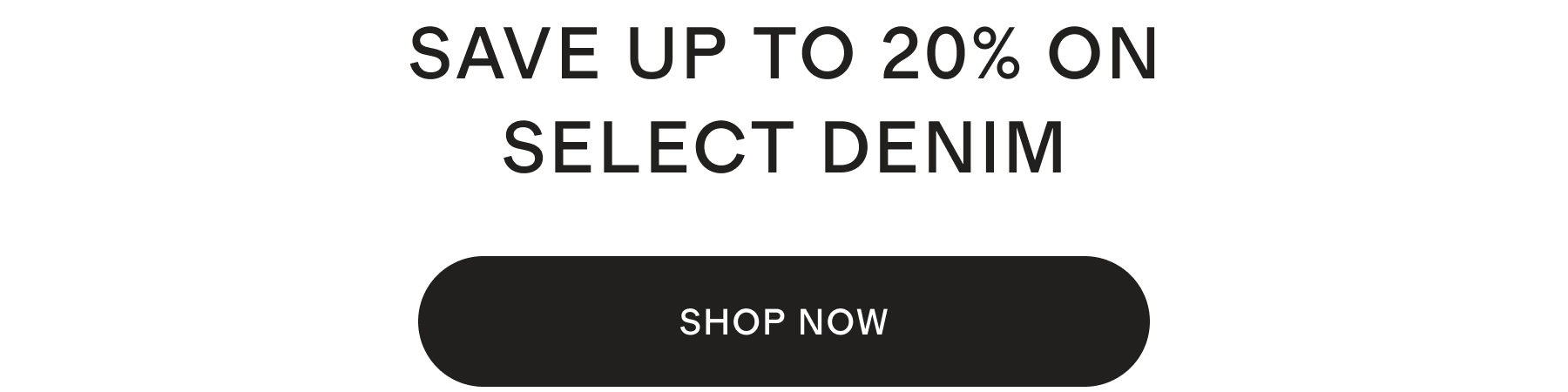 SAVE UP TO 20% ON SELECT DENIM