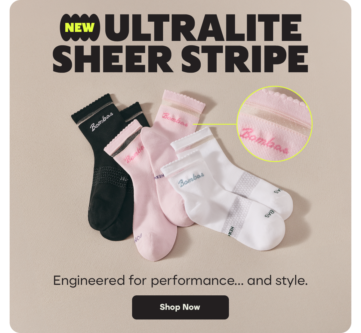 NEW ULTRALITE SHEER STRIPE. Engineered for performance... and style. Shop Now