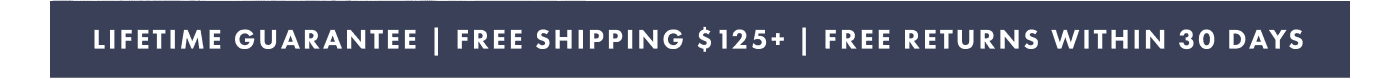 Lifetime guarantee | Free shipping $125+ | Free returns within 30 days