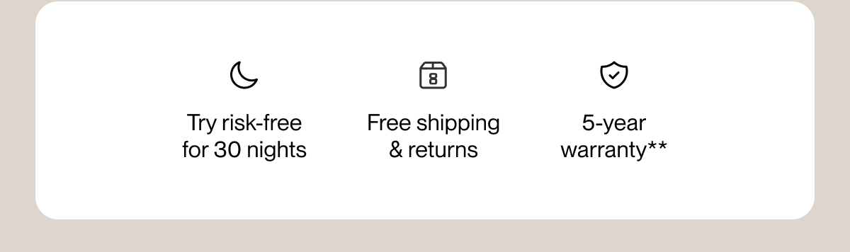 Try risk-free for 30 nights | Free shipping & returns | 5-year warranty**