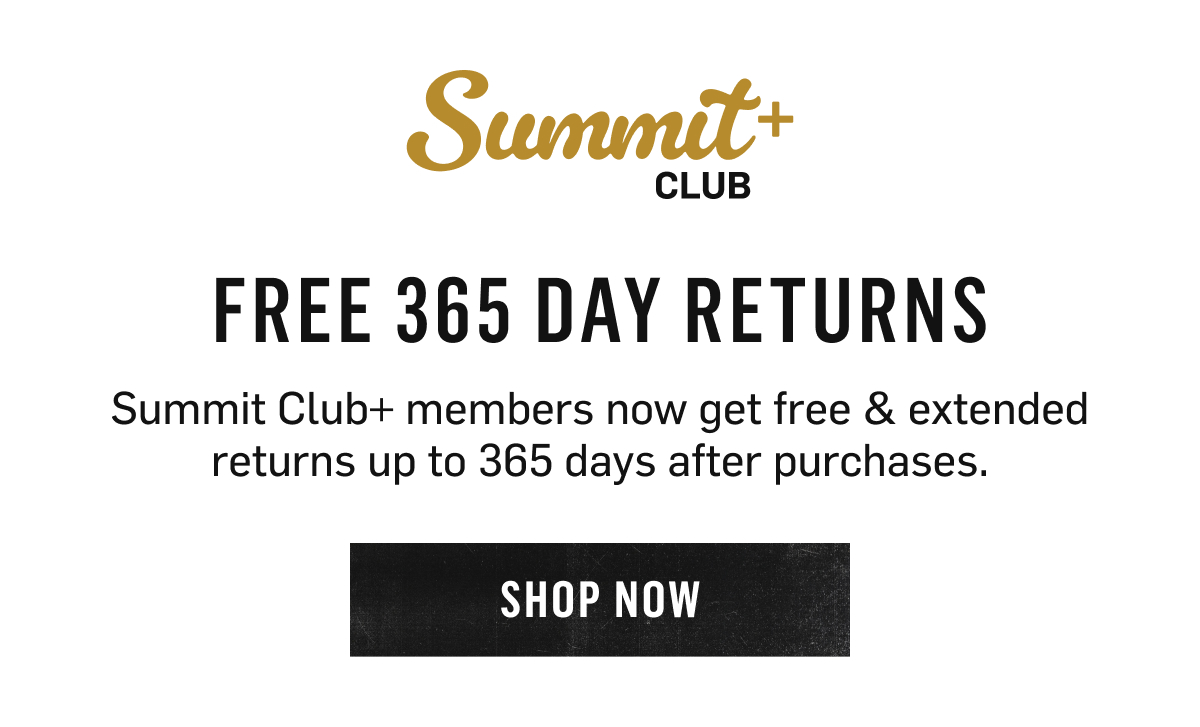 Summit Club+ Free 365 Day returns. Summit Club+ members now get free & extended returns up to 365 days after purchases. Shop Now
