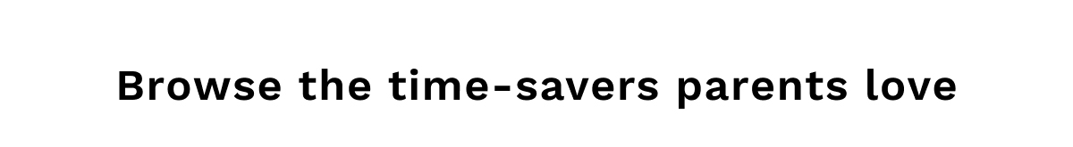 Browse the time-savers parents love