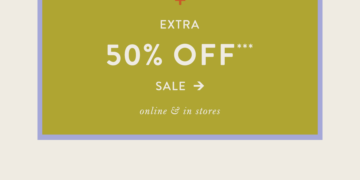 extra 50% off sale, online and in stores
